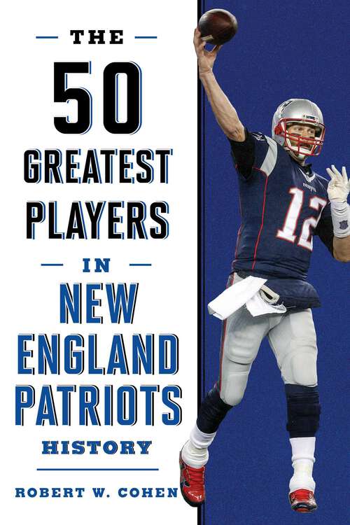 Book cover of The 50 Greatest Players in New England Patriots History (50 Greatest Players)