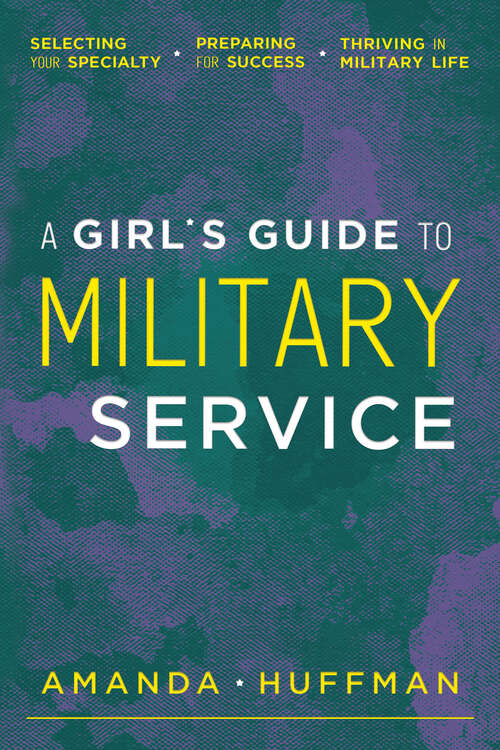Book cover of A Girl's Guide to Military Service: Selecting Your Specialty, Preparing for Success, Thriving in Military Life