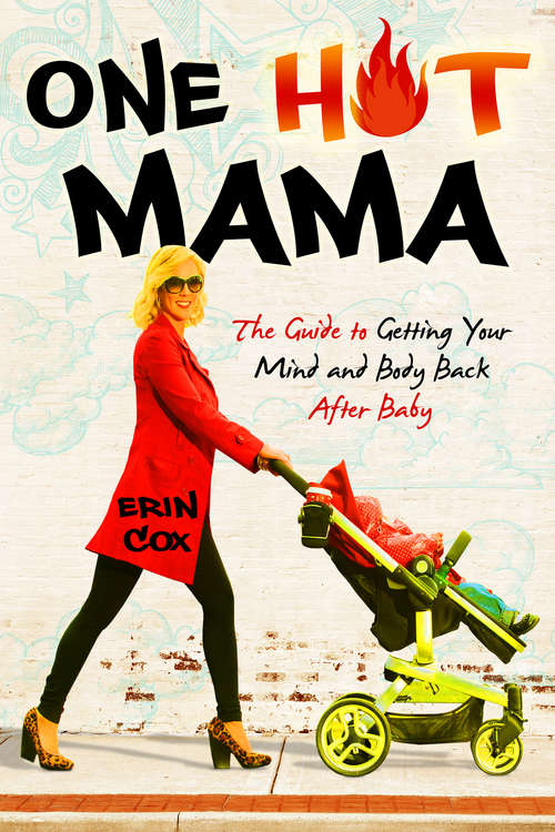 One Hot Mama: The Guide To Getting Your Mind And Body Back After Baby