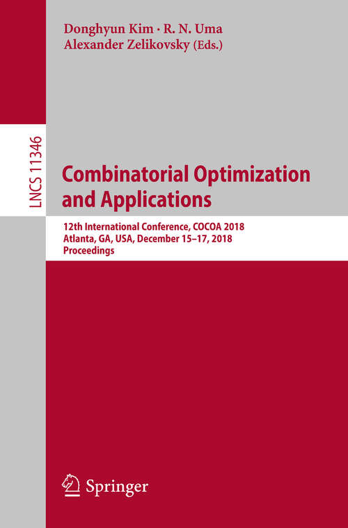 Combinatorial Optimization and Applications: 12th International Conference, COCOA 2018, Atlanta, GA, USA, December 15-17, 2018, Proceedings (Lecture Notes in Computer Science #11346)