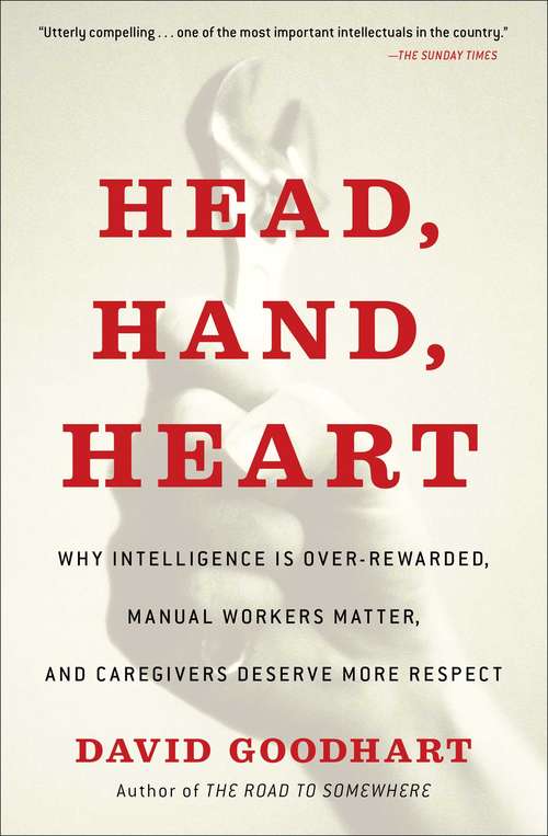 Book cover of Head, Hand, Heart: Why Intelligence Is Over-Rewarded, Manual Workers Matter, and Caregivers Deserve More Respect