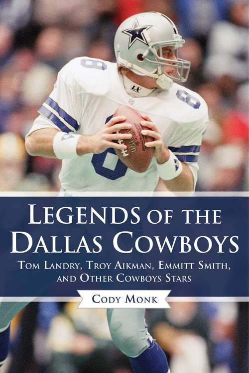 Book cover of Legends of the Dallas Cowboys: Tom Landry, Troy Aikman, Emmitt Smith, and Other Cowboys Stars (Legends of the Team)