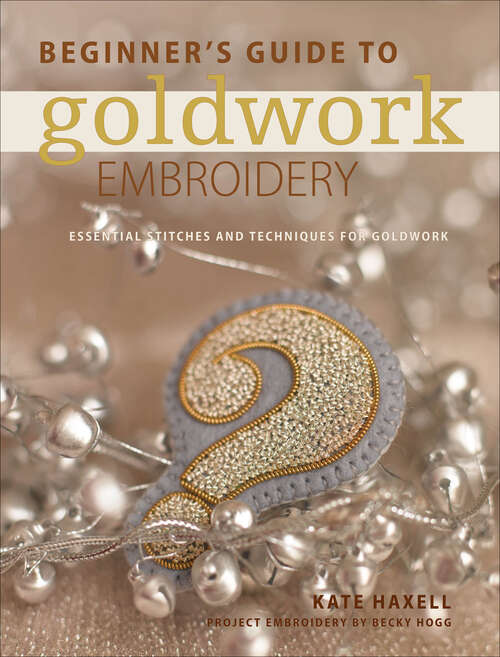Book cover of Beginner's Guide to Goldwork Embroidery: Essential Stitches and Techniques for Goldwork