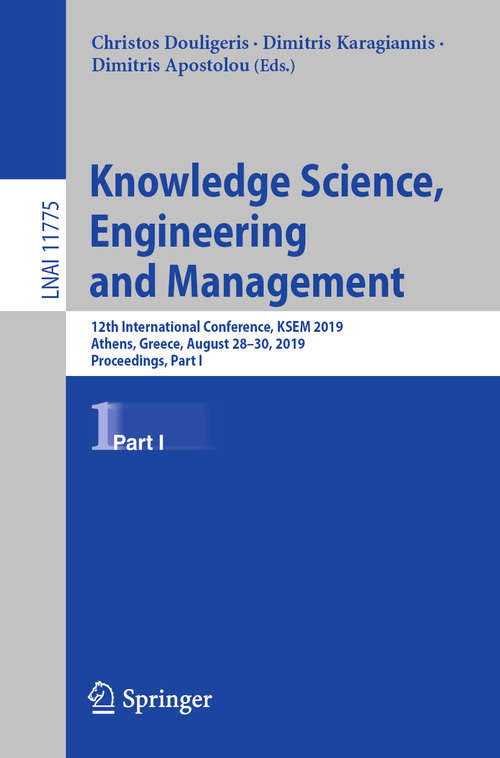 Book cover of Knowledge Science, Engineering and Management: 12th International Conference, KSEM 2019, Athens, Greece, August 28–30, 2019, Proceedings, Part I (1st ed. 2019) (Lecture Notes in Computer Science #11775)