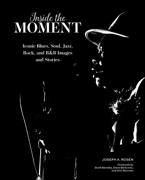 Book cover of Inside the Moment: Iconic Blues, Soul, Jazz, Rock, and R&B Images and Stories
