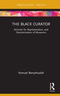 Book cover of The Black Curator: Activists for Representation, and Decolonization of Museums (Museums in Focus)