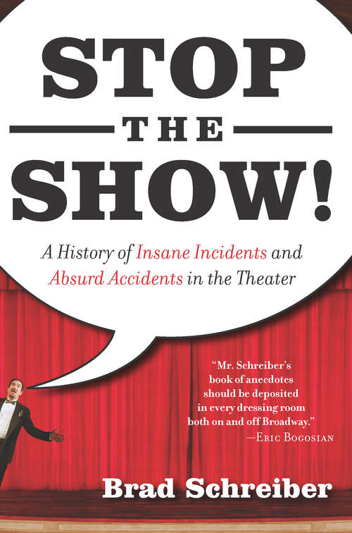 Book cover of Stop the Show!: A History of Insane Incidents and Absurd Accidents in the Theater