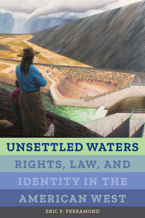 Unsettled Waters: Rights, Law, and Identity in the American West (Critical Environments: Nature, Science, and Politics #5)