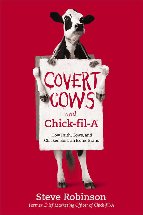 Book cover of Covert Cows and Chick-fil-A: How Faith, Cows, and Chicken Built an Iconic Brand