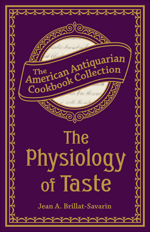 Book cover of The Physiology of Taste: Or, Transcendental Gastronomy (American Antiquarian Cookbook Collection)