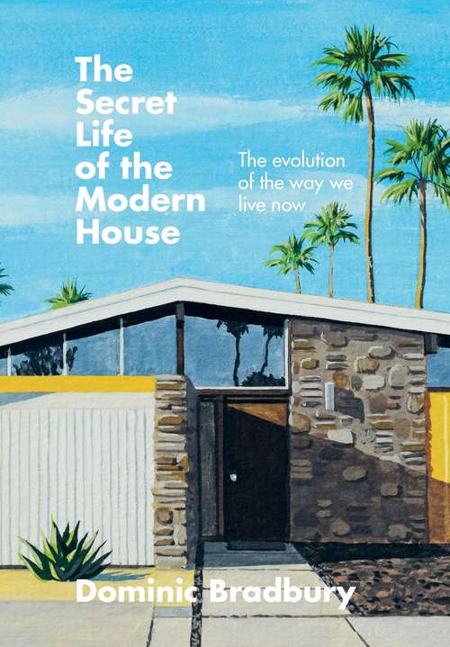 Book cover of The Secret Life of the Modern House: The Evolution of the Way We Live Now