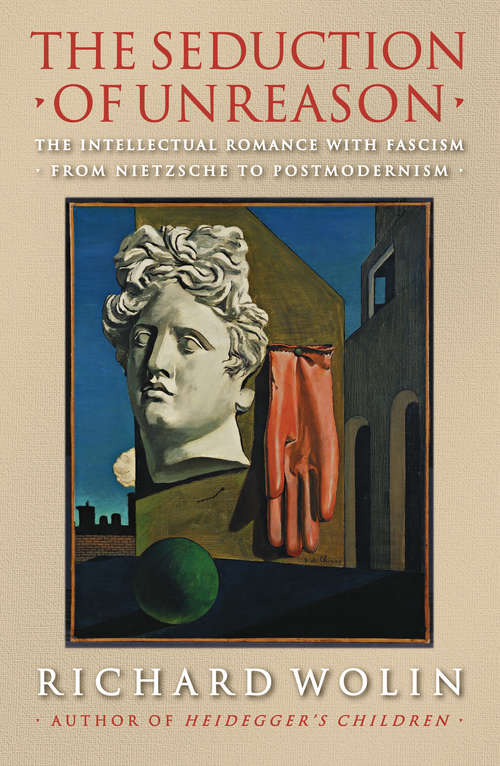 Book cover of The Seduction of Unreason: The Intellectual Romance with Fascism from Nietzsche to Postmodernism