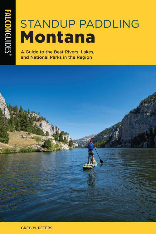 Book cover of Standup Paddling Montana: A Guide to the Best Rivers, Lakes, and National Parks in the Region (1st Edition) (Paddling Series)