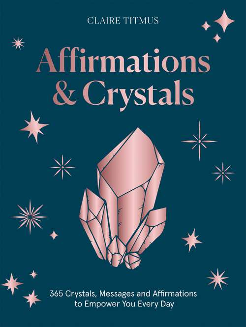 Book cover of Affirmations & Crystals: 365 Crystals, Messages and Affirmations to Empower You Every Day of the Year