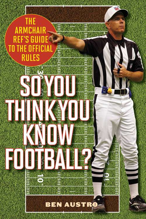 Book cover of So You Think You Know Football?: The Armchair Ref's Guide to the Official Rules