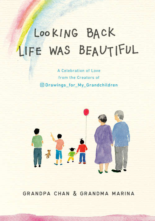 Looking Back Life Was Beautiful: A Celebration of Love from the Creators of Drawings For My Grandchildren