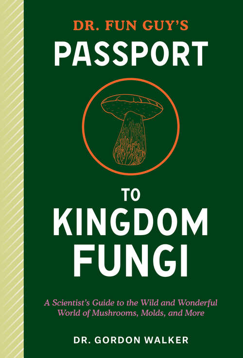 Book cover of Dr. Fun Guy's Passport to Kingdom Fungi: A Scientist's Guide to the Wild and Wonderful World of Mushrooms, Molds, and More