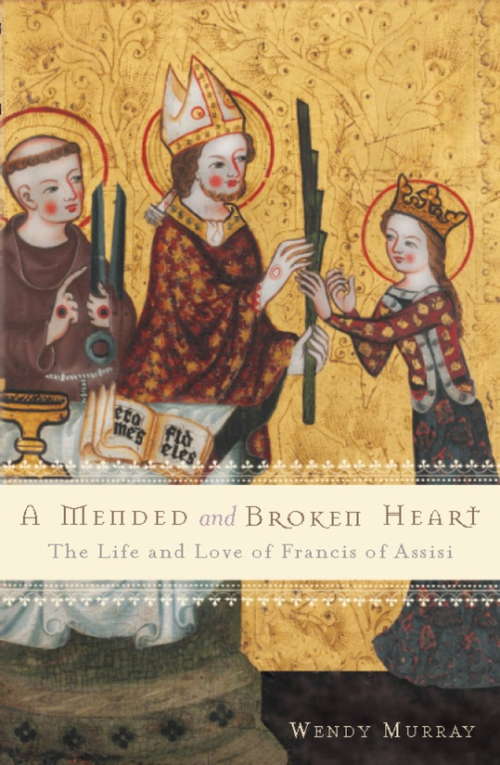 Book cover of A Mended and Broken Heart: The Life and Love of Francis of Assisi