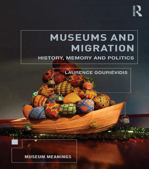 Book cover of Museums and Migration: History, Memory and Politics (Museum Meanings)