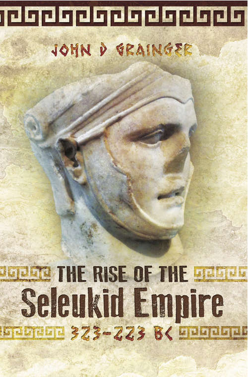 Book cover of The Rise of the Seleukid Empire, 323–223 BC: Seleukos I to Seleukos III