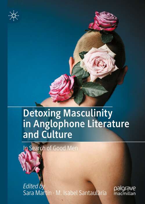 Book cover of Detoxing Masculinity in Anglophone Literature and Culture: In Search of Good Men (1st ed. 2023)