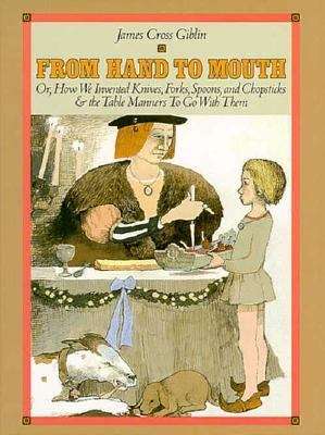 Book cover of From Hand to Mouth: Or, How We Invented Knives, Forks, Spoons, and Chopsticks, and the Table Manners to Go With Them