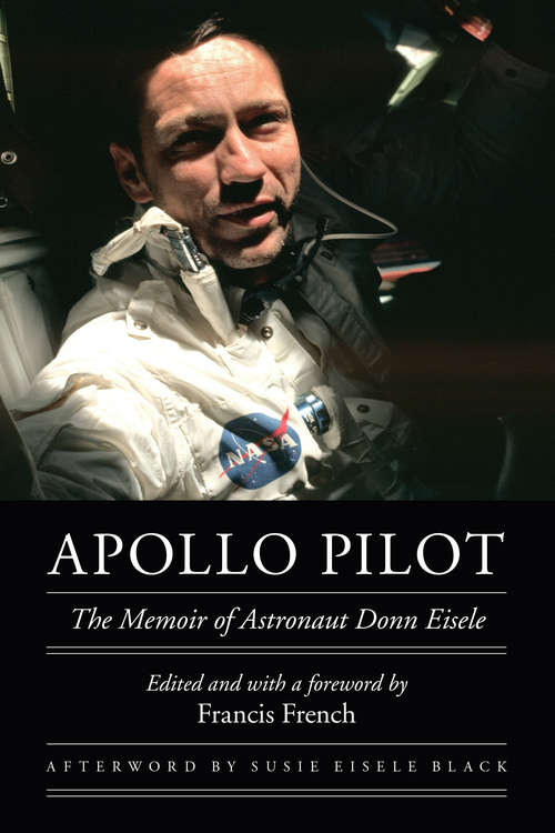Apollo Pilot: The Memoir of Astronaut Donn Eisele (Outward Odyssey: A People's History of Spaceflight)