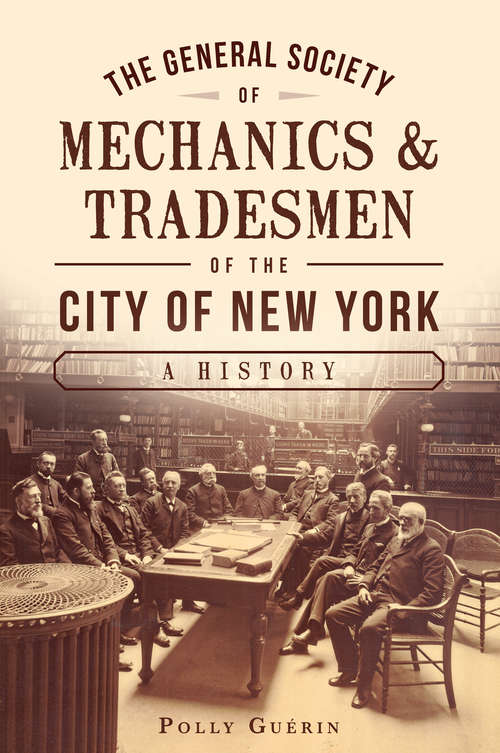 Book cover of General Society of Mechanics & Tradesmen of the City of New York, The: A History