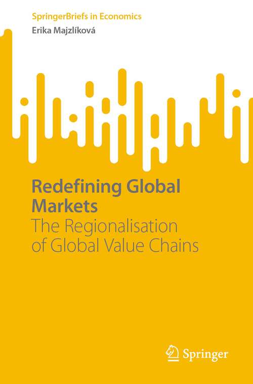 Book cover of Redefining Global Markets: The Regionalisation of Global Value Chains (2024) (SpringerBriefs in Economics)