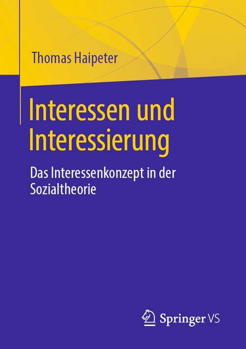 Book cover of Interessen und Interessierung: Das Interessenkonzept in der Sozialtheorie (1. Aufl. 2021)