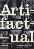 Artifactual: Forensic and Documentary Knowing (Experimental Futures)
