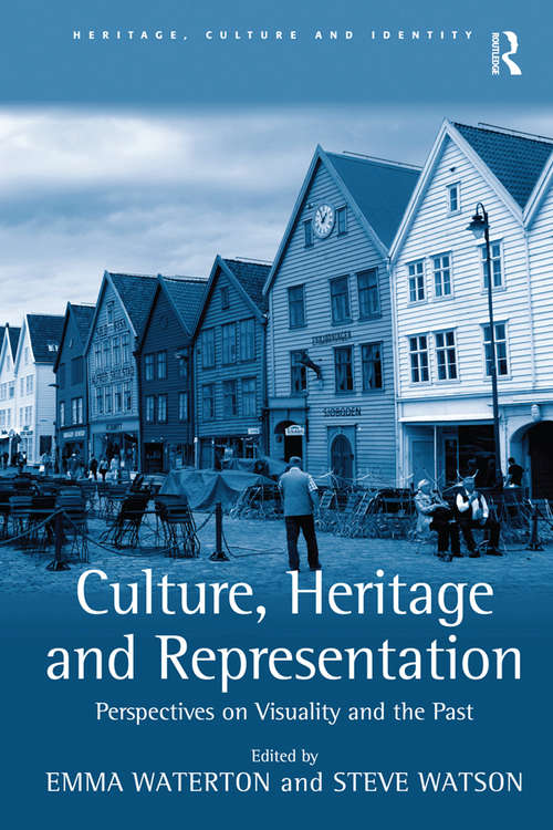 Culture, Heritage and Representation: Perspectives on Visuality and the Past (Heritage, Culture and Identity)