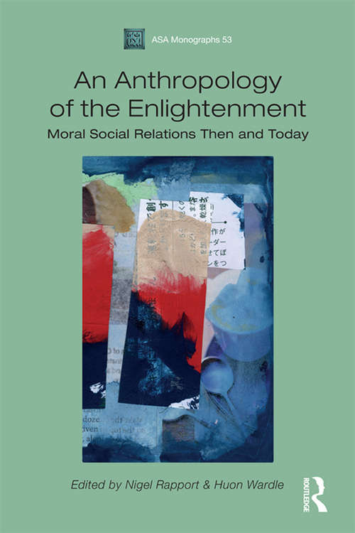 An Anthropology of the Enlightenment: Moral Social Relations Then and Today (Association Of Social Anthropologists Monographs)