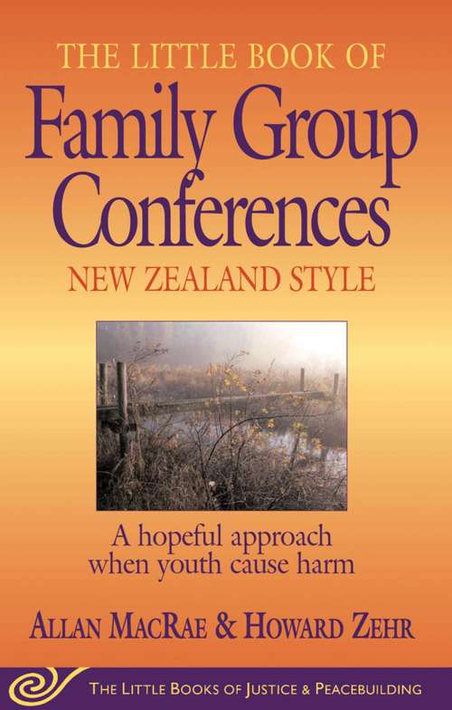 Little Book of Family Group Conferences New Zealand Style: A Hopeful Approach When Youth Cause Harm