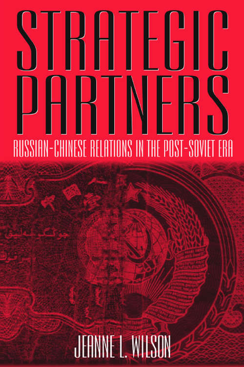 Strategic Partners: Russian-Chinese Relations in the Post-Soviet Era