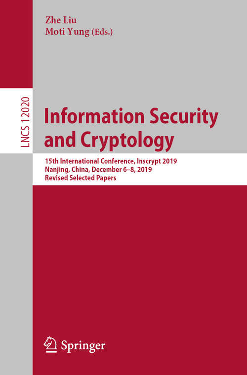 Information Security and Cryptology: 15th International Conference, Inscrypt 2019, Nanjing, China, December 6–8, 2019, Revised Selected Papers (Lecture Notes in Computer Science #12020)