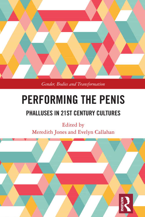 Performing the Penis: Phalluses in 21st Century Cultures (Gender, Bodies and Transformation)