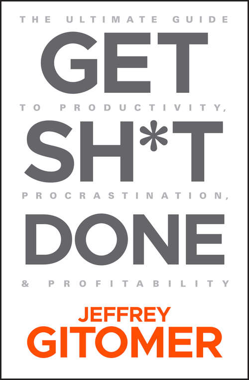 Book cover of Get Sh*t Done: The Ultimate Guide to Productivity, Procrastination, and Profitability