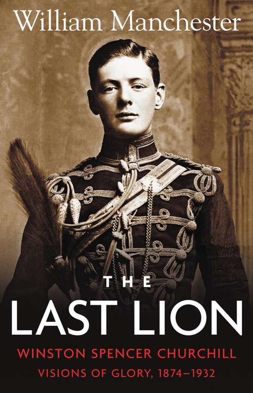 Book cover of The Last Lion: Winston Churchill: Visions of Glory, 1874 - 1932