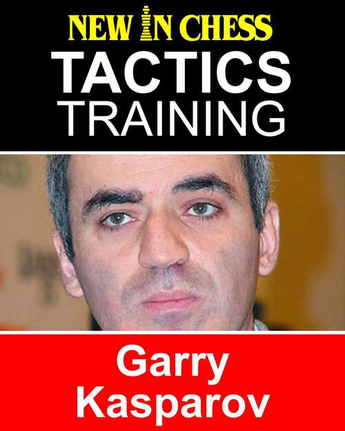 Book cover of Tactics Training - Garry Kasparov: How to improve your Chess with Garry Kasparov and become a Chess Tactics Master