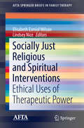 Socially Just Religious and Spiritual Interventions: Ethical Uses of Therapeutic Power (AFTA SpringerBriefs in Family Therapy)