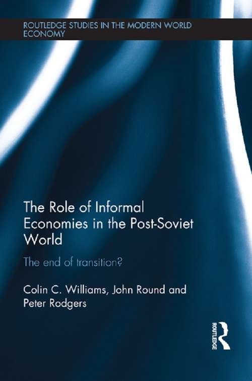 The Role of Informal Economies in the Post-Soviet World: The End of Transition? (Routledge Studies in the Modern World Economy)