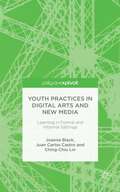 Youth Practices in Digital Arts and New Media: Learning in Formal and Informal Settings