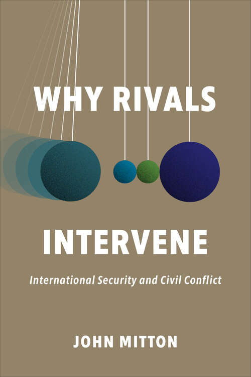 Book cover of Why Rivals Intervene: International Security and Civil Conflict