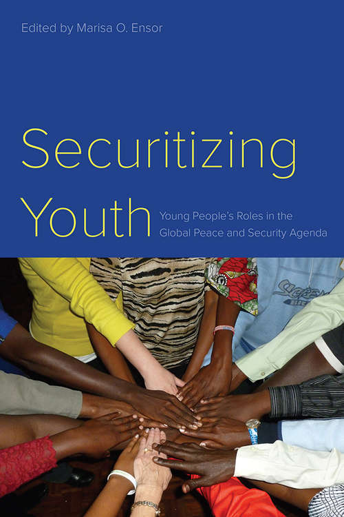 Securitizing Youth: Young People’s Roles in the Global Peace and Security Agenda
