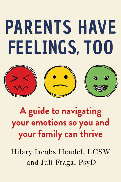 Book cover of Parents Have Feelings, Too: A Guide to Navigating Your Emotions So You And Your Family Can Thrive