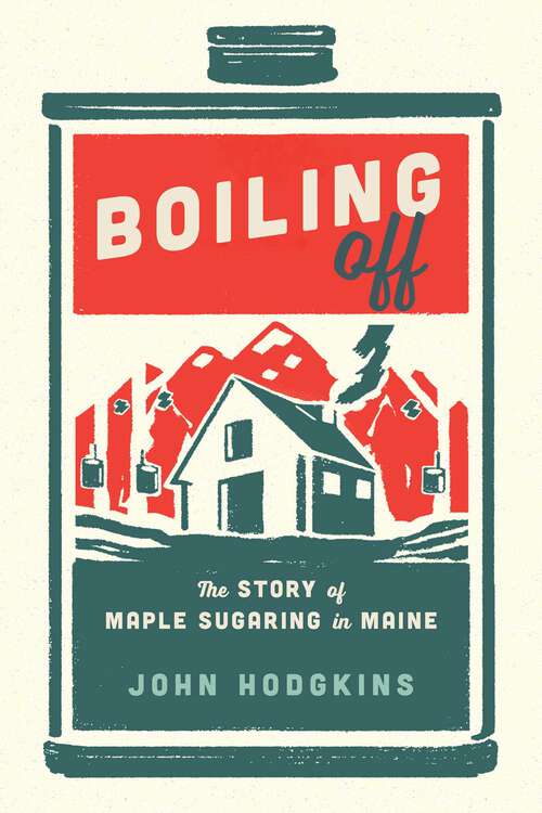 Book cover of Boiling Off: Maple Sugaring in Maine