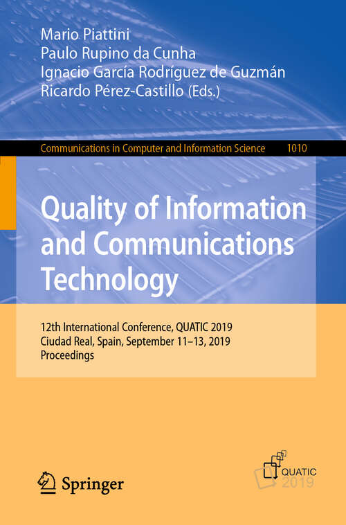 Quality of Information and Communications Technology: 12th International Conference, QUATIC 2019, Ciudad Real, Spain, September 11–13, 2019, Proceedings (Communications in Computer and Information Science #1010)
