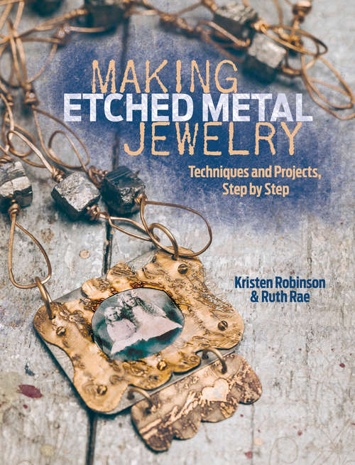 Making Etched Metal Jewelry: Techniques and Projects, Step by Step