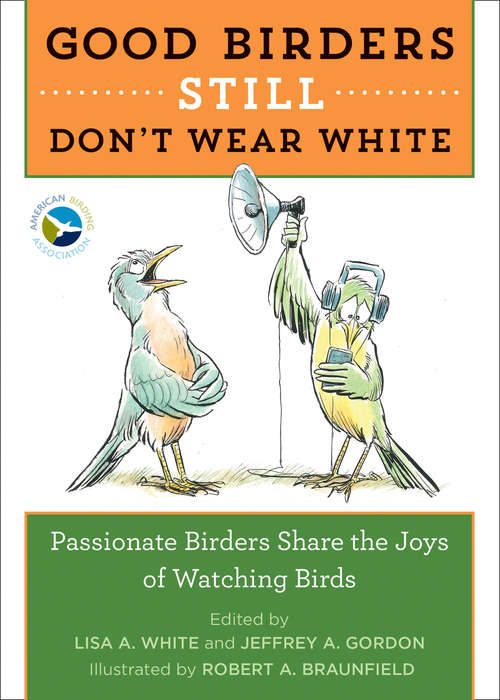 Good Birders Still Don't Wear White: Passionate Birders Share the Joy of Watching Birds